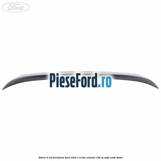 Eleron 5 usi Ford Focus 2014-2018 1.5 TDCi ECOnetic 105 cp AEDA, XXDB diesel