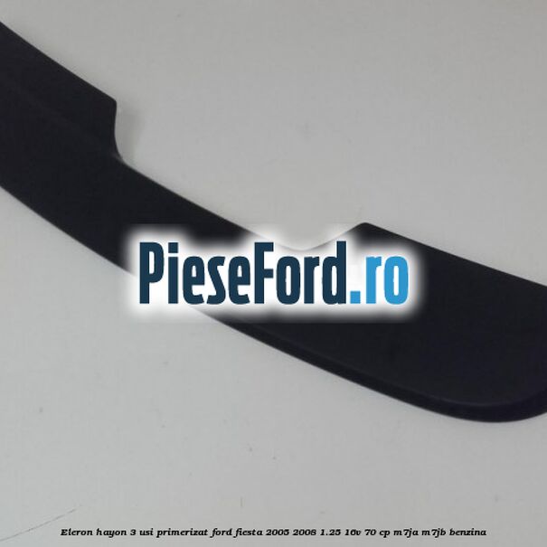 Eleron hayon 3 usi primerizat Ford Fiesta 2005-2008 1.25 16V 70 cp M7JA, M7JB benzina