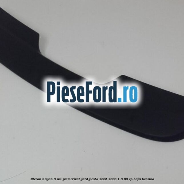 Eleron hayon 3 usi primerizat Ford Fiesta 2005-2008 1.3 60 cp BAJA benzina