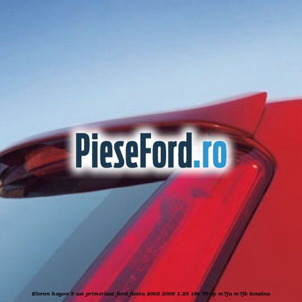 Eleron hayon 5 usi primerizat Ford Fiesta 2002-2005 1.25 16V 70 cp Eleron hayon 5 usi primerizat Ford Fiesta 2002-2005 1.25 16V 70 cp M7JA, M7JB benzina