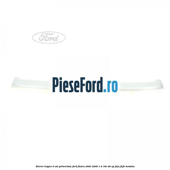 Eleron hayon 5 usi primerizat Ford Fiesta 2002-2005 1.4 16V 80 cp FXJA, FXJB benzina
