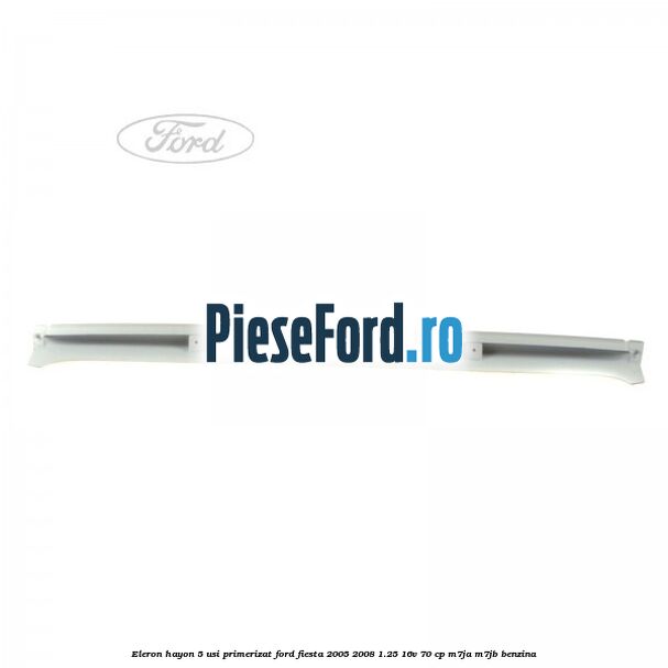 Eleron hayon 5 usi primerizat Ford Fiesta 2005-2008 1.25 16V 70 cp M7JA, M7JB benzina