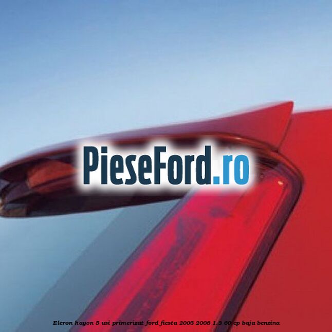 Eleron hayon 5 usi primerizat Ford Fiesta 2005-2008 1.3 60 cp BAJA benzina