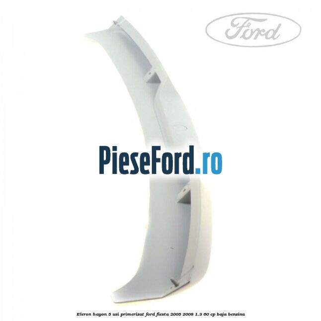 Eleron hayon 5 usi primerizat Ford Fiesta 2005-2008 1.3 60 cp BAJA benzina