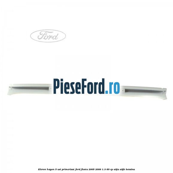 Eleron hayon 5 usi primerizat Ford Fiesta 2005-2008 1.3 69 cp A9JA, A9JB benzina