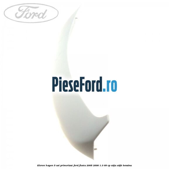 Eleron hayon 5 usi primerizat Ford Fiesta 2005-2008 1.3 69 cp A9JA, A9JB benzina