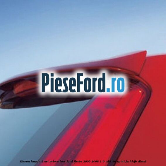 Eleron hayon 5 usi primerizat Ford Fiesta 2005-2008 1.6 TDCi 90 cp Eleron hayon 5 usi primerizat Ford Fiesta 2005-2008 1.6 TDCi 90 cp HHJA, HHJB diesel