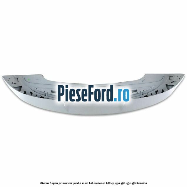 Eleron hayon primerizat Ford B-Max 1.0 EcoBoost 100 cp SFJA, SFJB, SFJC, SFJD benzina