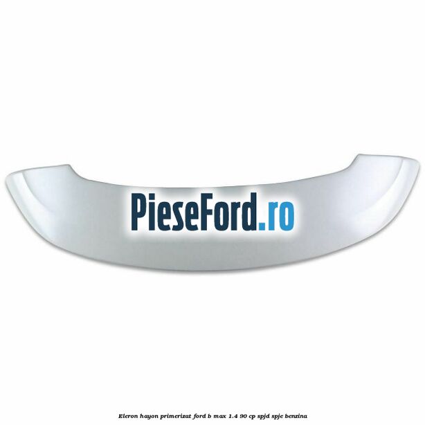 Eleron hayon primerizat Ford B-Max 1.4 90 cp SPJD, SPJE benzina
