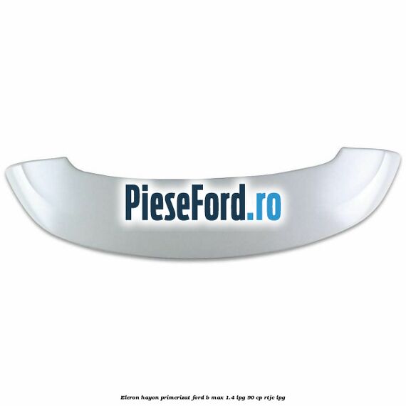 Eleron hayon primerizat Ford B-Max 1.4 LPG 90 cp RTJC LPG