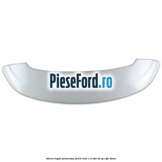 Eleron hayon primerizat Ford B-Max 1.6 TDCi 95 cp Eleron hayon primerizat Ford B-Max 1.6 TDCi 95 cp T3JB diesel