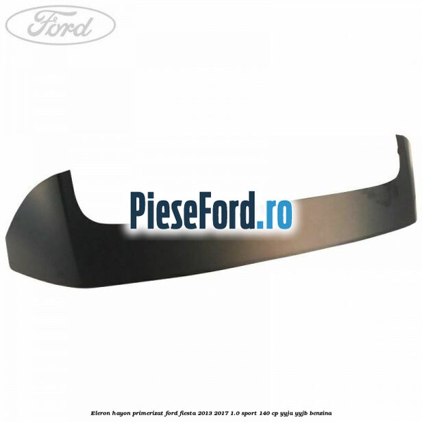 Eleron hayon primerizat Ford Fiesta 2013-2017 1.0 Sport 140 cp YYJA, YYJB benzina