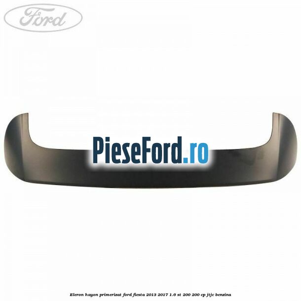 Eleron hayon primerizat Ford Fiesta 2013-2017 1.6 ST 200 200 cp JTJC benzina
