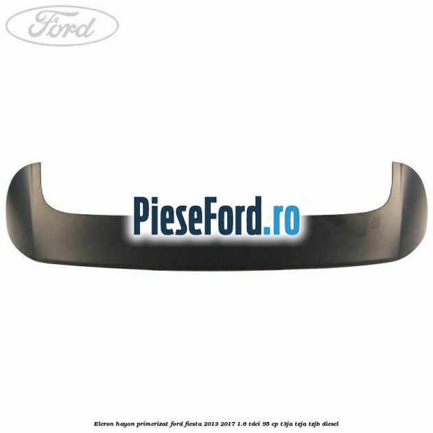 Eleron hayon primerizat Ford Fiesta 2013-2017 1.6 TDCi 95 cp T3JA, TZJA, TZJB diesel