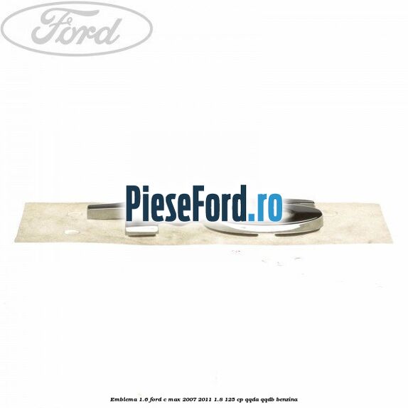 Emblema 1.6 Ford C-Max 2007-2011 1.8 125 cp QQDA, QQDB benzina