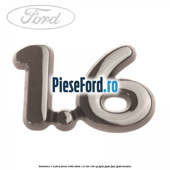 Emblema 1.6 Ford Focus 1998-2004 1.6 16V 100 cp FYDA, FYDB, FYDC, FYDD benzina