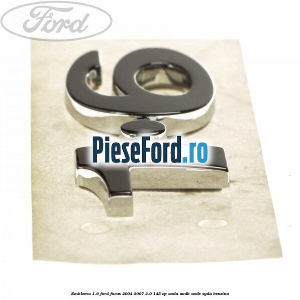 Emblema 1.6 Ford Focus 2004-2007 2.0 145 cp AODA, AODB, AODE, SYDA benzina