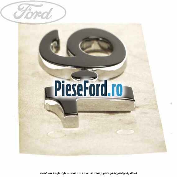 Emblema 1.6 Ford Focus 2008-2011 2.0 TDCi 136 cp G6DA, G6DB, G6DD, G6DG diesel