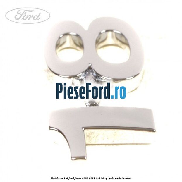 Emblema 1.8 Ford Focus 2008-2011 1.4 80 cp ASDA, ASDB benzina