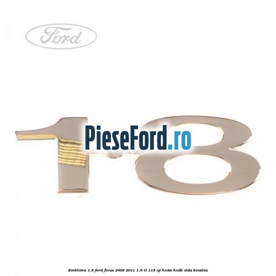 Emblema 1.8 Ford Focus 2008-2011 1.6 Ti 115 cp HXDA, HXDB, SIDA benzina