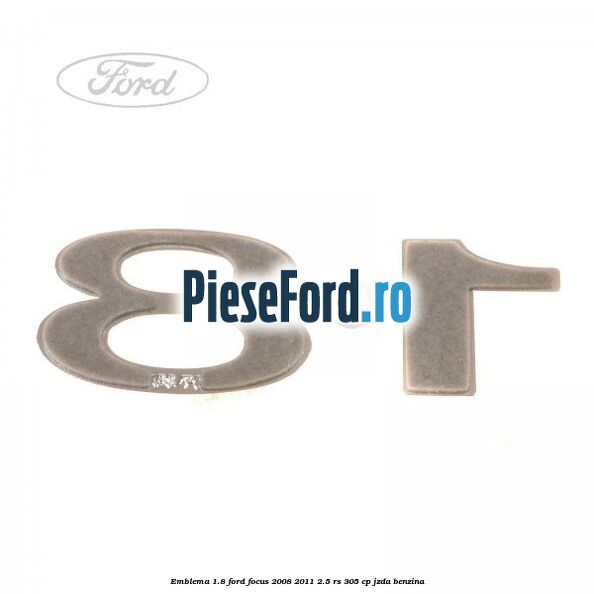 Emblema 1.8 Ford Focus 2008-2011 2.5 RS 305 cp JZDA benzina
