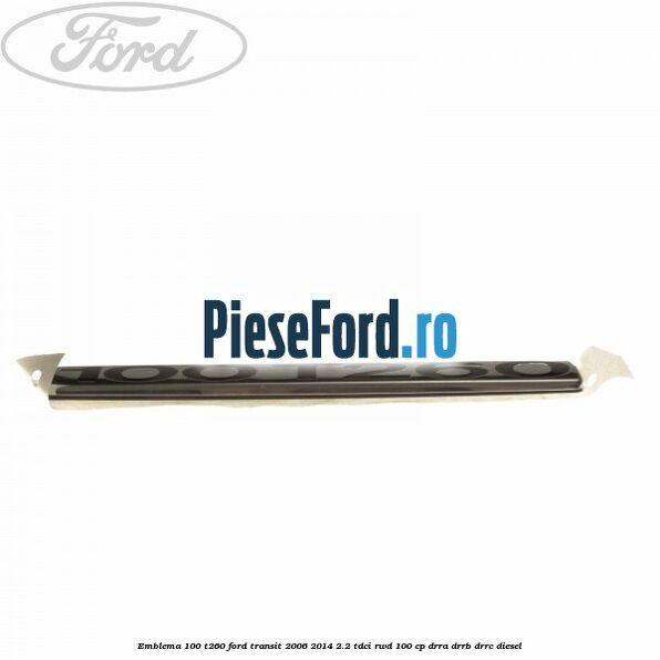 Emblema 100 T260 Ford Transit 2006-2014 2.2 TDCi RWD 100 cp DRRA, DRRB, DRRC diesel