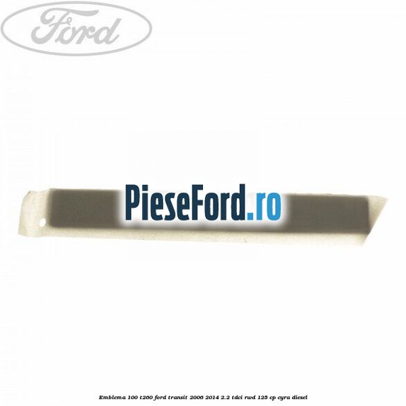 Emblema 100 T260 Ford Transit 2006-2014 2.2 TDCi RWD 125 cp CYRA diesel