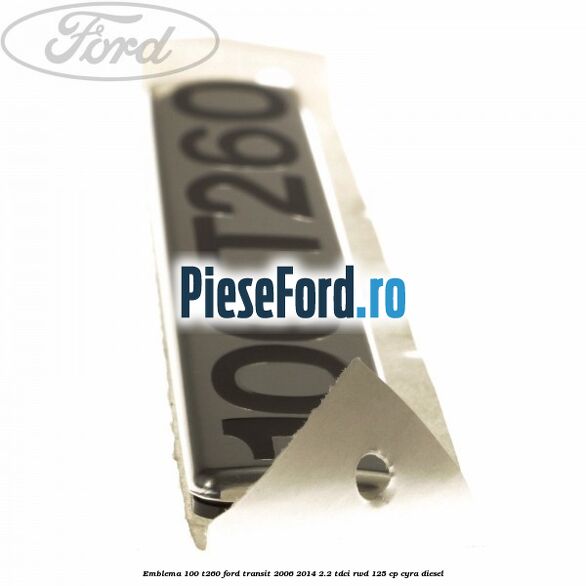 Emblema 100 T260 Ford Transit 2006-2014 2.2 TDCi RWD 125 cp CYRA diesel