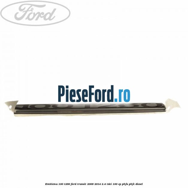 Emblema 100 T260 Ford Transit 2006-2014 2.4 TDCi 100 cp PHFA, PHFC diesel