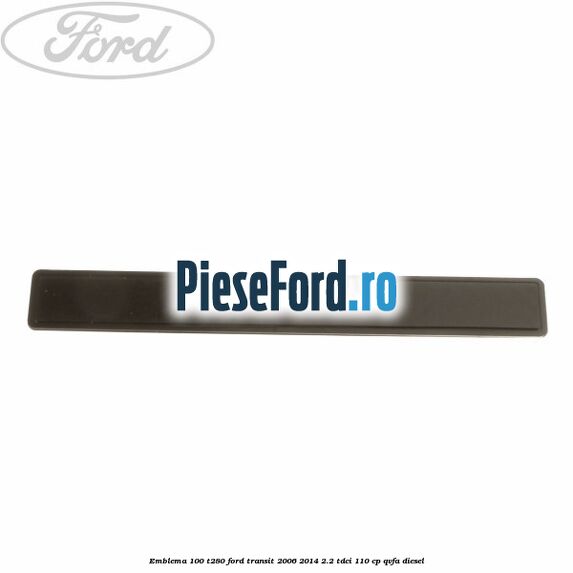 Emblema 100 T280 Ford Transit 2006-2014 2.2 TDCi 110 cp QVFA diesel
