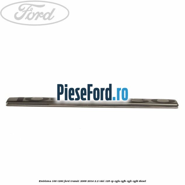 Emblema 100 T280 Ford Transit 2006-2014 2.2 TDCi 125 cp CYFA, CYFB, CYFC, CYFD diesel