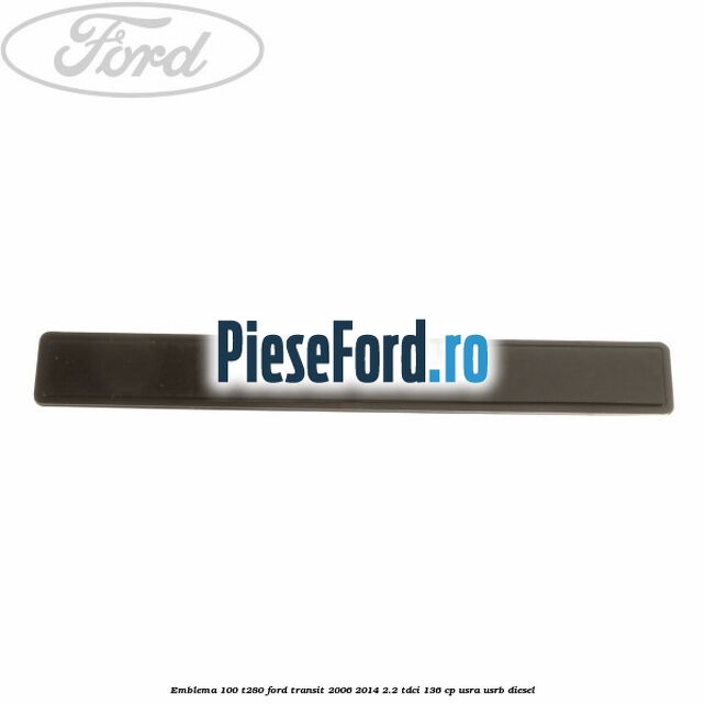 Emblema 100 T280 Ford Transit 2006-2014 2.2 TDCi 136 cp USRA, USRB diesel
