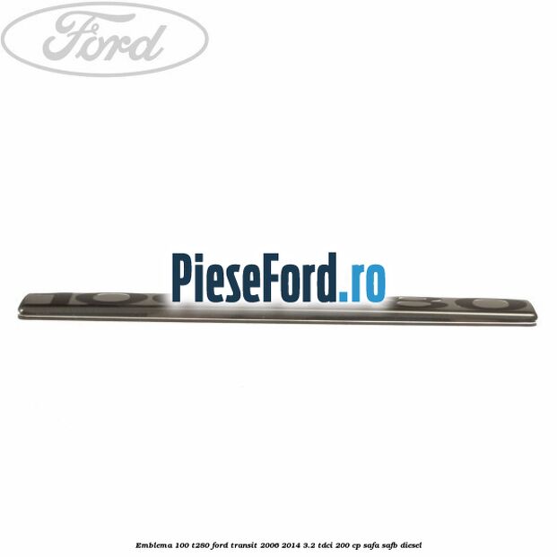 Emblema 100 T280 Ford Transit 2006-2014 3.2 TDCi 200 cp SAFA, SAFB diesel