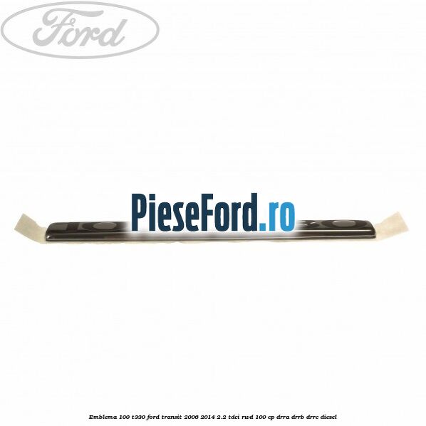 Emblema 100 T330 Ford Transit 2006-2014 2.2 TDCi RWD 100 cp DRRA, DRRB, DRRC diesel