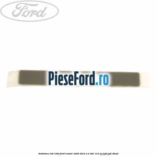 Emblema 100 T330 Ford Transit 2006-2014 2.4 TDCi 115 cp JXFA, JXFC diesel