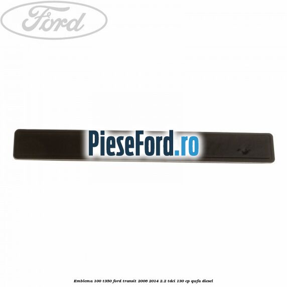 Emblema 100 T350 Ford Transit 2006-2014 2.2 TDCi 130 cp QWFA diesel