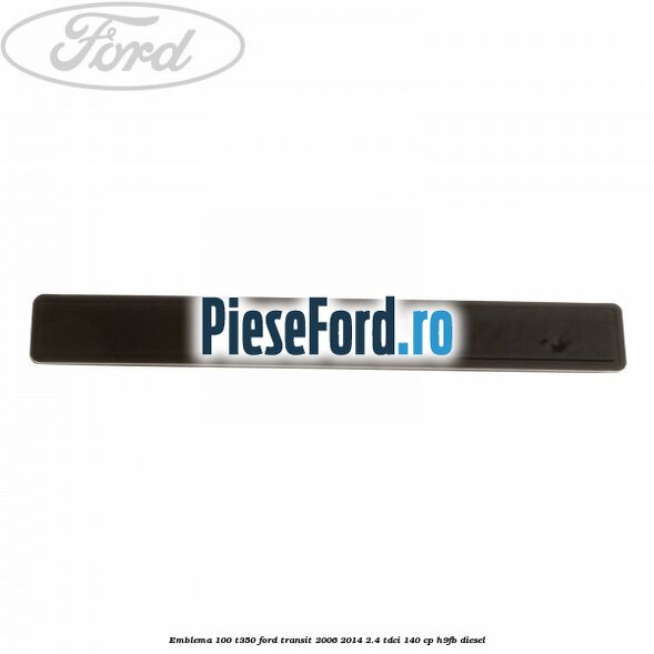 Emblema 100 T350 Ford Transit 2006-2014 2.4 TDCi 140 cp H9FB diesel