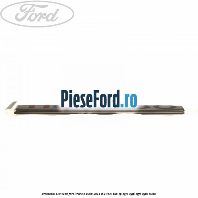 Emblema 110 T260 Ford Transit 2006-2014 2.2 TDCi 125 cp CYFA, CYFB, CYFC, CYFD diesel