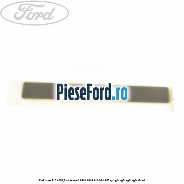 Emblema 110 T260 Ford Transit 2006-2014 2.2 TDCi 125 cp CYFA, CYFB, CYFC, CYFD diesel