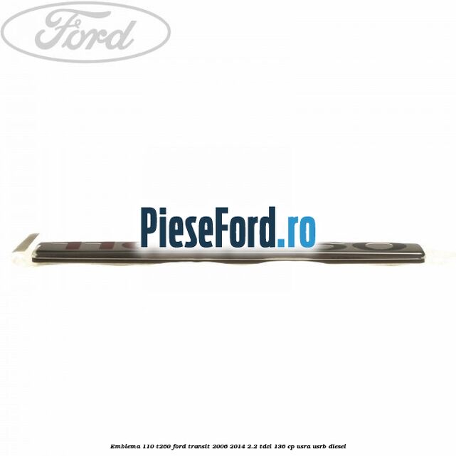 Emblema 110 T260 Ford Transit 2006-2014 2.2 TDCi 136 cp USRA, USRB diesel