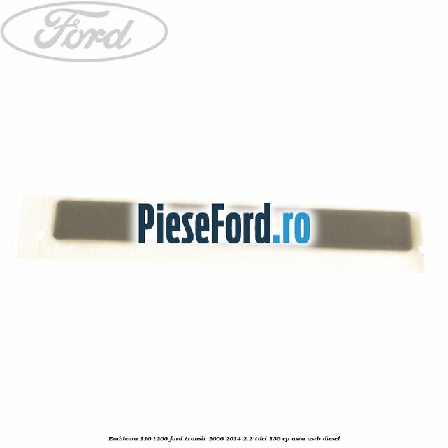 Emblema 110 T260 Ford Transit 2006-2014 2.2 TDCi 136 cp USRA, USRB diesel