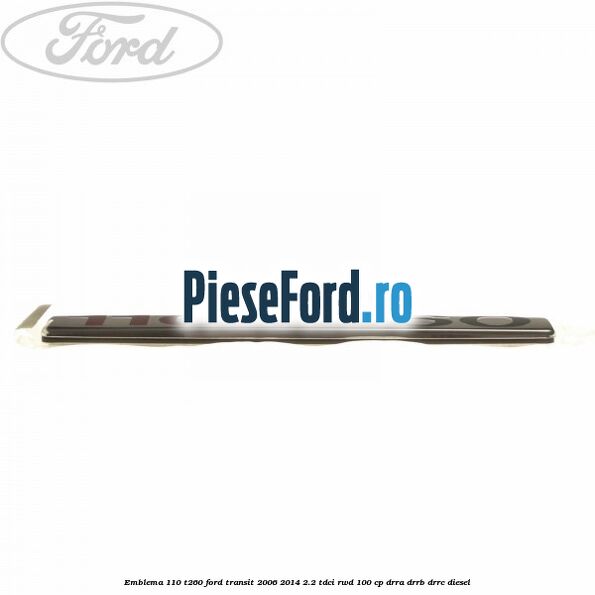 Emblema 110 T260 Ford Transit 2006-2014 2.2 TDCi RWD 100 cp DRRA, DRRB, DRRC diesel