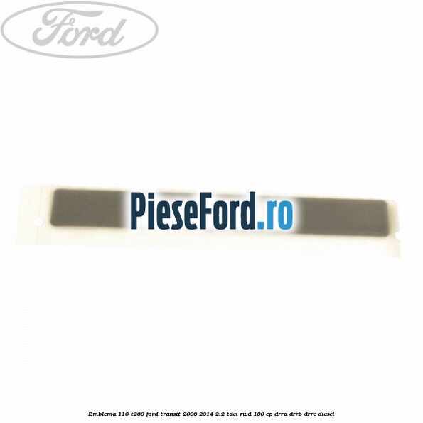 Emblema 110 T260 Ford Transit 2006-2014 2.2 TDCi RWD 100 cp DRRA, DRRB, DRRC diesel
