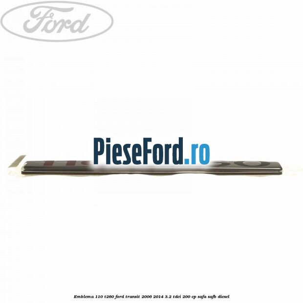 Emblema 110 T260 Ford Transit 2006-2014 3.2 TDCi 200 cp Emblema 110 T260 Ford Transit 2006-2014 3.2 TDCi 200 cp SAFA, SAFB diesel