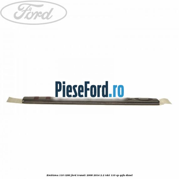 Emblema 110 T280 Ford Transit 2006-2014 2.2 TDCi 110 cp QVFA diesel