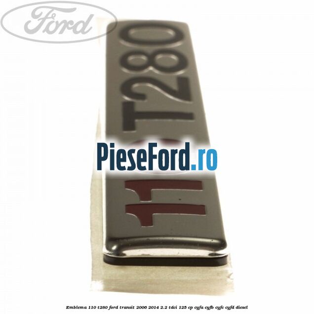 Emblema 110 T280 Ford Transit 2006-2014 2.2 TDCi 125 cp CYFA, CYFB, CYFC, CYFD diesel