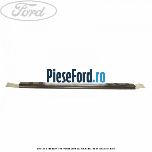 Emblema 110 T280 Ford Transit 2006-2014 2.2 TDCi 136 cp Emblema 110 T280 Ford Transit 2006-2014 2.2 TDCi 136 cp USRA, USRB diesel