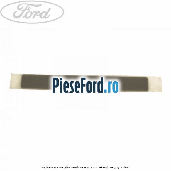Emblema 110 T280 Ford Transit 2006-2014 2.2 TDCi RWD 125 cp CYRA diesel