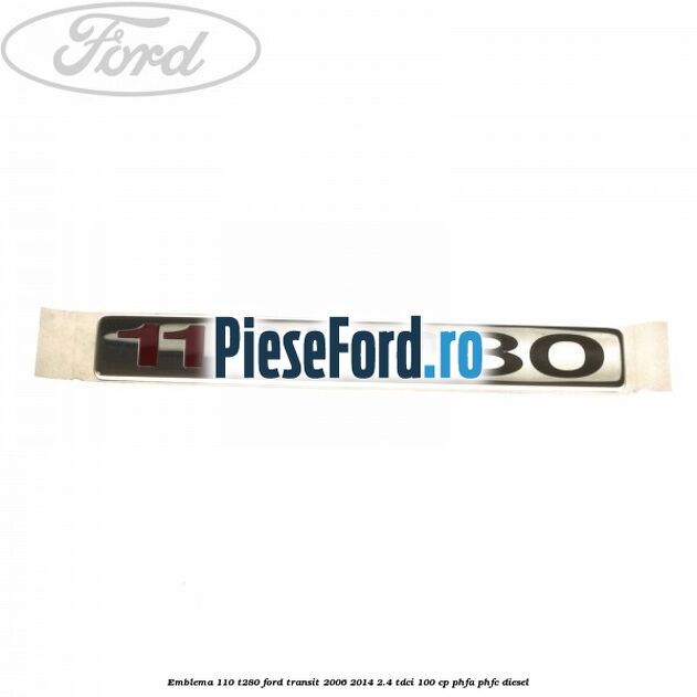 Emblema 110 T280 Ford Transit 2006-2014 2.4 TDCi 100 cp PHFA, PHFC diesel