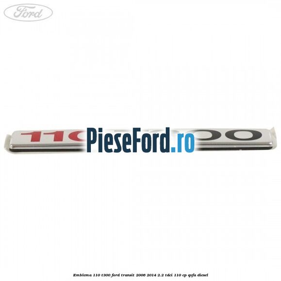 Emblema 110 T300 Ford Transit 2006-2014 2.2 TDCi 110 cp QVFA diesel